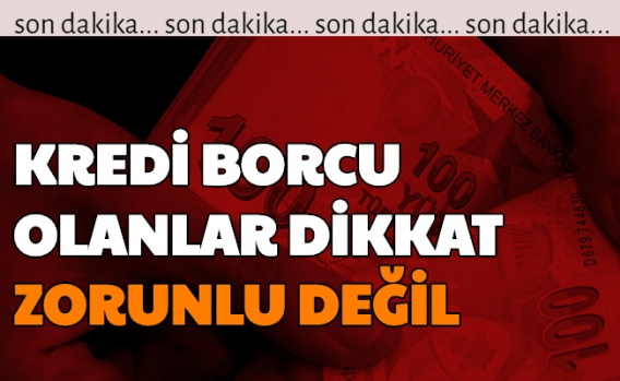 Kredi Borcu Olanlar: Zorunlu Değil 1