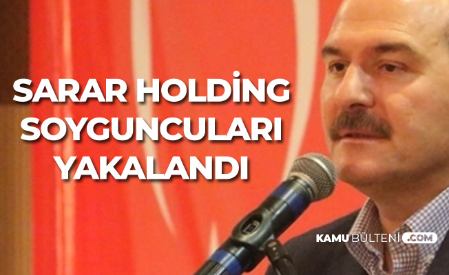 İçişleri Bakanı Süleyman Soylu: Sarar Holding Soyguncuları Yakalandı
