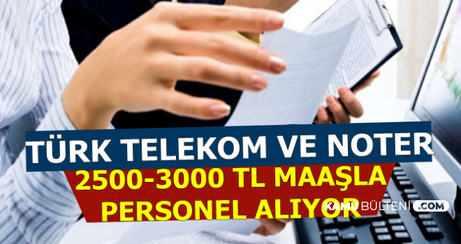 Türk Telekom ve Noter 2500-3000 TL Maaşla Personel Alımı