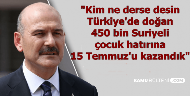 Süleyman Soylu: Türkiye'de Doğan 450 Bin Suriyelinin Hayrına 15 Temmuz'u Kazandık"