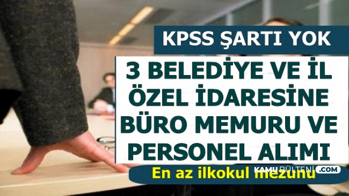 KPSS Şartsız 4 Şehirde Belediye ve İl Özel İdaresine Büro Memuru ve İşçi Alımı