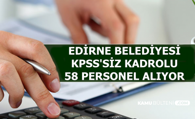 Edirne Belediyesi KPSS'siz Kadrolu 58 Personel Alacak