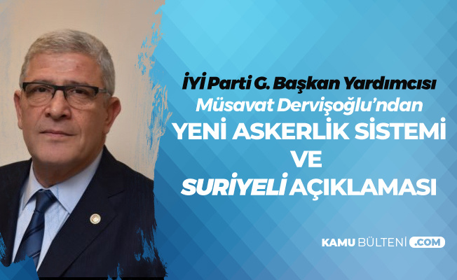 İYİ Parti Genel Başkan Yardımcısı Müsavat Dervişoğlu'ndan 'Yeni Askerlik Sistemi ve Suriyeli' Çıkışı