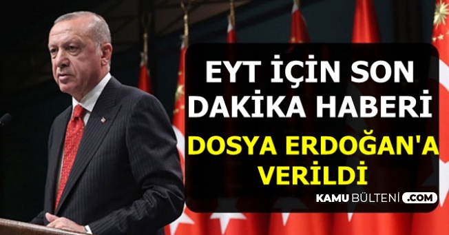 EYT'de Seçim Öncesi Flaş Gelişme: O Dosya Erdoğan'a Verildi
