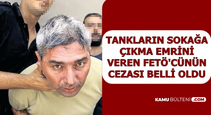 FETÖ Çatı Davasında Tankları Sokağa Çıkaran Ahmet Bican Kırker'in Cezası Belli Oldu