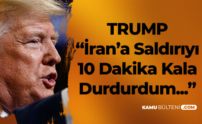 Trump'tan Son Dakika İran Açıklaması! 'Savaşı 10 Dakika Kala Durdurdum'