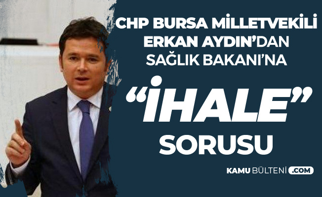 Bursa Milletvekili Erkan Aydın'dan Sağlık Bakanı'na 'İhale' Sorusu