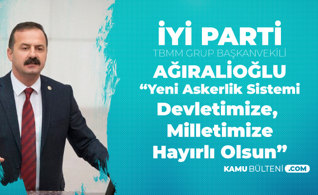 İYİ Parti Grup Başkanvekili Yavuz Ağıralioğlu'ndan 'Yeni Askerlik Sistemi' Konuşması: Devletimize, Milletimize Hayırlı Olsun