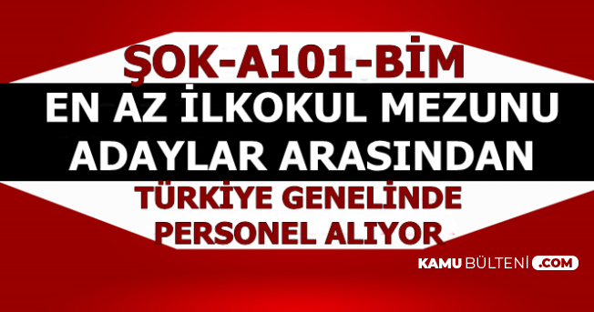 Şok-Bim ve A101 En Az İlkokul Mezunu Türkiye Geneli Personel Alımı