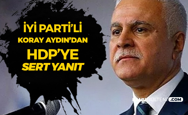 İYİ Parti'li Koray Aydın'dan HDP'ye Sert Yanıt:  Apo Mektubu Örneğindeki Gibi İşe Yaramayacak