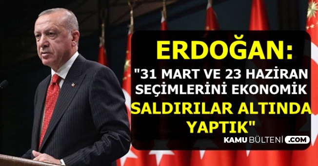 Cumhurbaşkanı Erdoğan: "Seçimleri Ekonomik Saldırı Şartları Altında Yaptık"