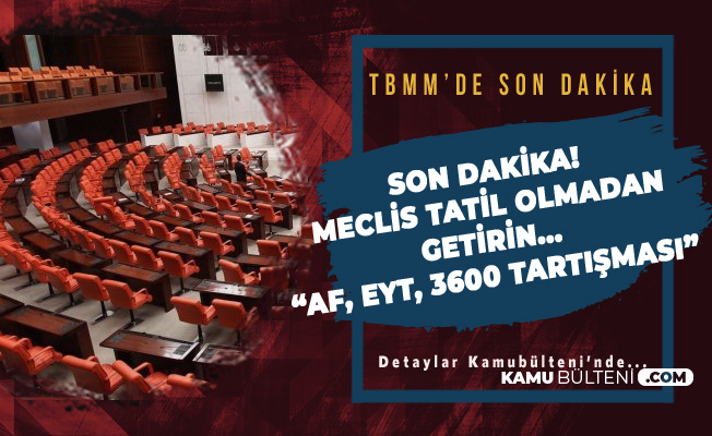TBMM'de Son Dakika Mahkum Affı , EYT ve 3600 Tartışması ( CHP, MHP ve AK Parti'den Art Arda Açıklamalar)