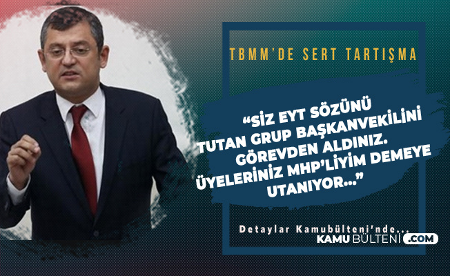 CHP Grup Başkanvekili Özgür Özel'den MHP'ye EYT Çıkışı: EYT'ye Sözünü Tutan Grup Başkanvekilini Görevden Aldınız
