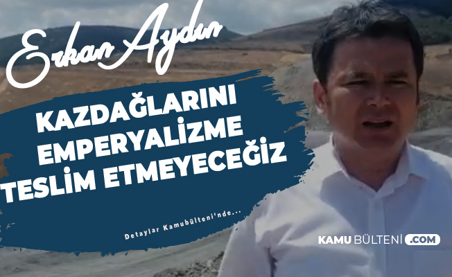 CHP Bursa Milletvekili Erkan Aydın: Kaz Dağları'nı Emperyalizme Teslim Etmeyeceğiz