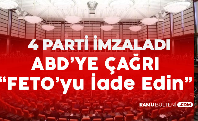 AK Parti, CHP , MHP ve İYİ Parti'den ABD'ye : FETO'yu Teslim Edin!