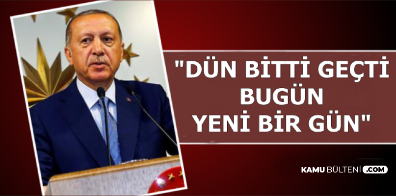 Erdoğan: "Dün Bitti, Bugün Yeni Bir Gün"
