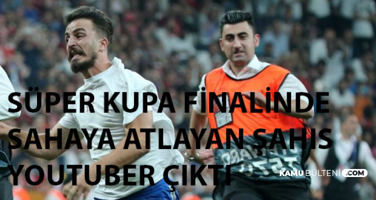 Süper Kupa Finalinde 'Youtuber' Olduğu Belirtilen Şahıs Sahaya Atladı!
