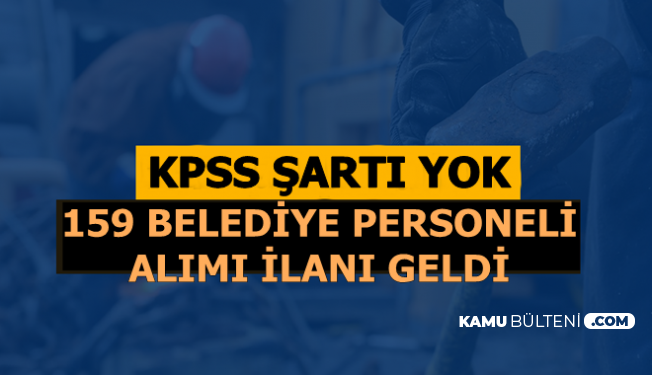 159 Belediye Personeli Alımı İlanı Yayımlandı: KPSS Şartı Yok