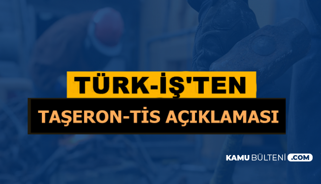 Türk İş'ten Son Dakika Taşeron ve TİS Açıklaması