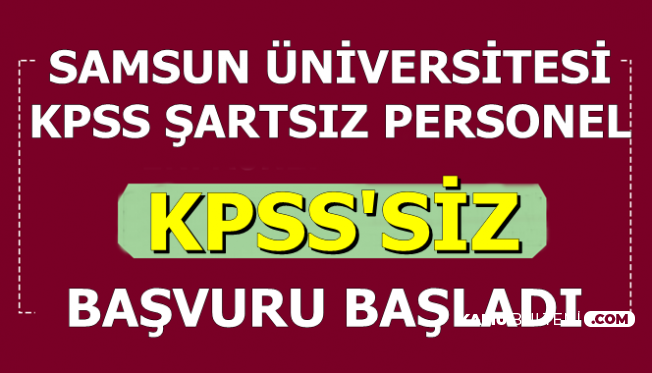 Samsun Üniversitesi KPSS Şartsız Personel Alımı Başvurusu Başladı