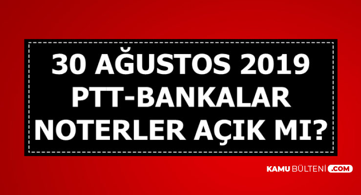 30 Ağustos 2019 PTT-Noter-Hastane ve Bankalar Açık mı?