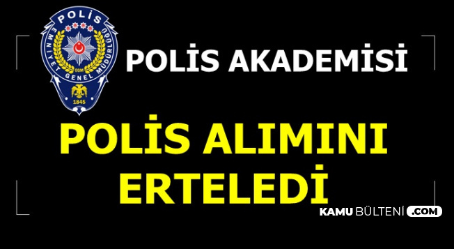 Polis Akademisi Polis Alımı Ertelendi 2019
