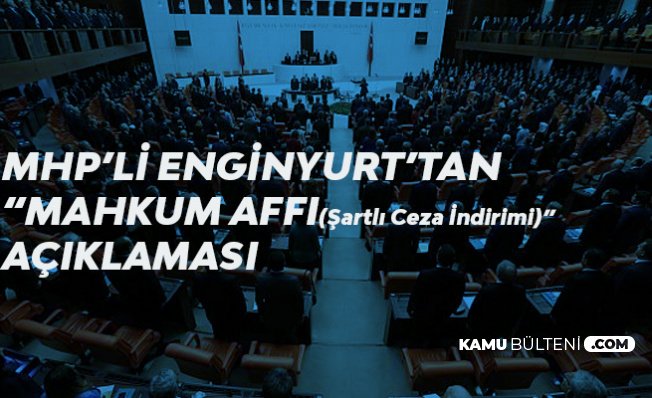 MHP'li Cemal Enginyurt'tan Son Dakika 'Ceza İndirimi' Açıklaması : CHP ve İP'e Oy Verenler Mutlu Musunuz?