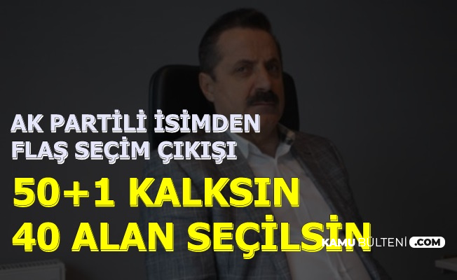 AK Partili İsimden Flaş Seçim Açıklaması: Yüzde 50+1 Kalksın Yerine..