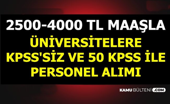 2500-4000 TL Maaşla Üniversitelere KPSS'siz ve 50 KPSS ile Personel Alımı
