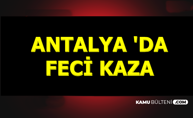 Antalya'da Feci Kaza 3 Ölü