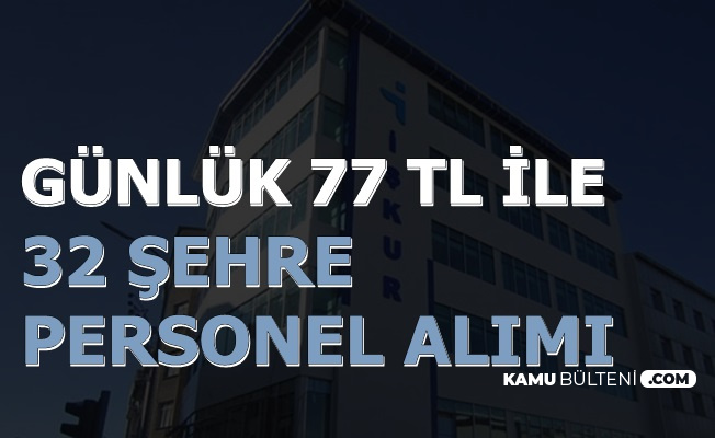Günde 77 TL ile 32 Şehre İŞKUR'dan Personel Alımı