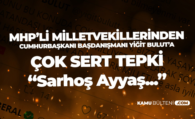 MHP'li Milletvekillerinden Cumhurbaşkanı Baş Danışmanı Yiğit Bulut'a Çok Sert Tepki: Ayyaş!