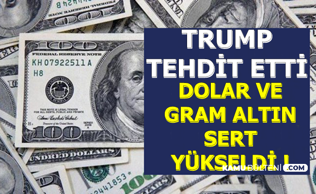 Flaş Haber: Trump Açıklama Yaptı ve Dolar ve Gram Altın Yükseldi
