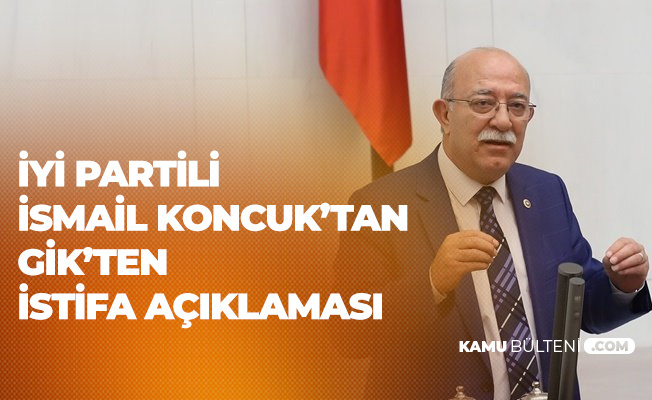 İYİ Parti Adana Milletvekili İsmail Koncuk'tan İstifa Açıklaması