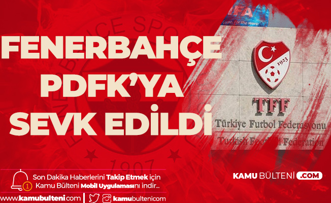 Fenerbahçe PDFK'ya Sevk Edildi