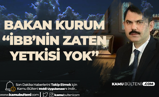 Çevre ve Şehircilik Bakanı Murat Kurum'dan Flaş Açıklama: İBB Zaten Yetkili Değil