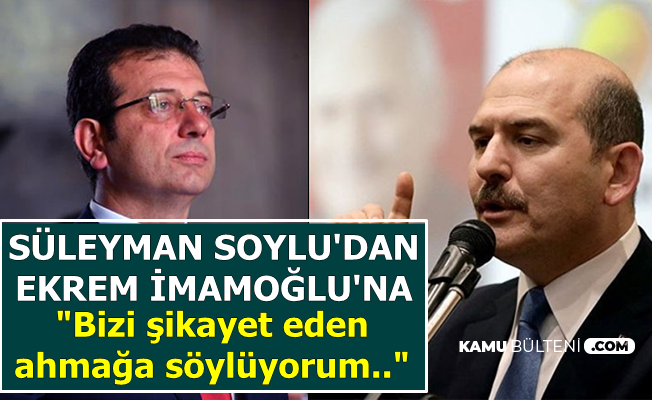 Süleyman Soylu'dan İmamoğlu'na: "Ahmak.."