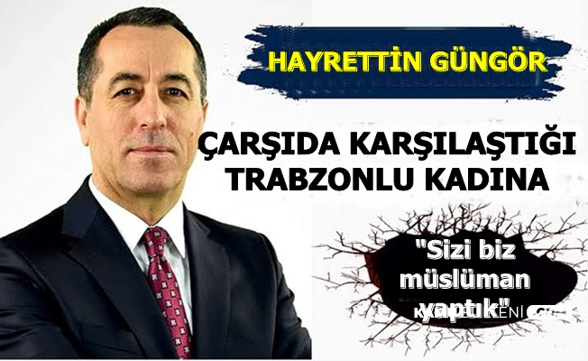 Bir Trabzon Skandalı Daha: "Sizi Biz Müslüman Yaptık"