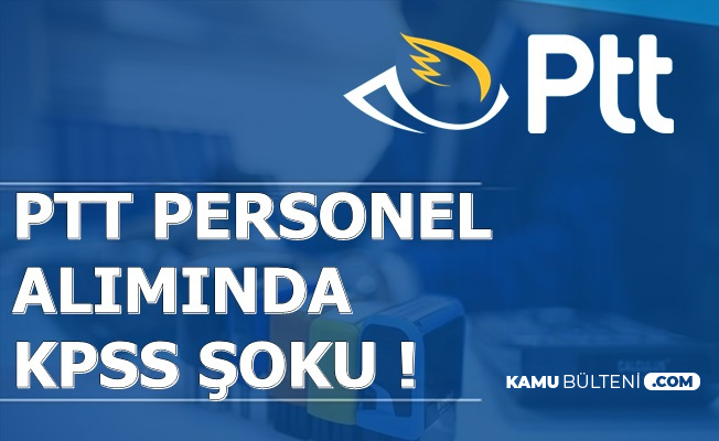 PTT Yeni Kamu Personel Alımında Adaylara KPSS Şoku 2019