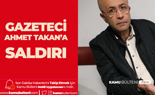 Gazeteci Ahmet Takan'a Saldırı