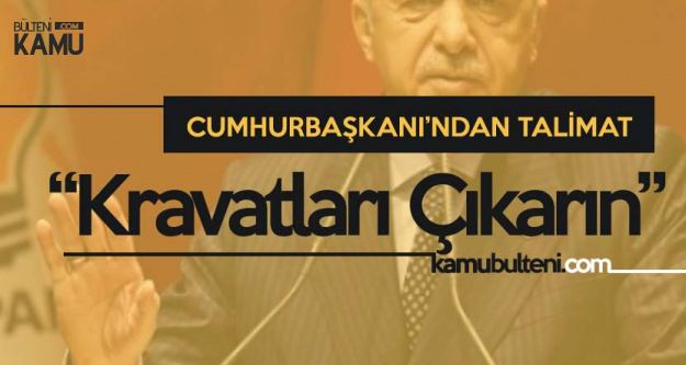 Cumhurbaşkanı Erdoğan'dan Talimat: Kravatlarınızı Çıkarın