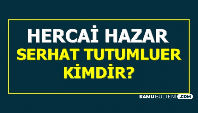 Hercai Hazar Şadoğlu Kimdir? (Serhat Tutumluer Biyografisi)