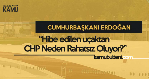 Erdoğan'dan 'Lüks Jet' Açıklaması: Hibe Edildi, CHP'yi Niye Rahatsız Ediyor