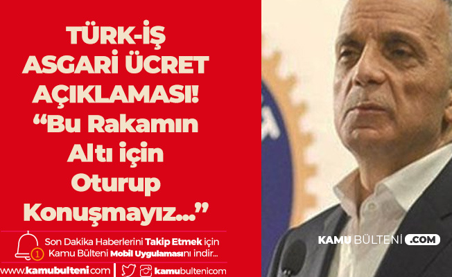 Türk İş'ten Asgari Ücret Açıklaması: Bu Rakamın Altını Oturup Konuşmayız!