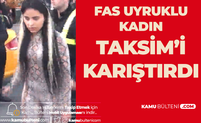 Fas Uyruklu Alkollü Kadın Taksim'i Birbirine Kattı