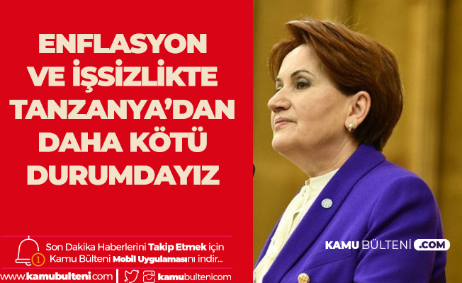 İYİ Parti Lideri Meral Akşener: İşsizlik ve Enflasyon Rakamlarında Türkiye Tanzanya'nın Bile Gerisine Düştü!