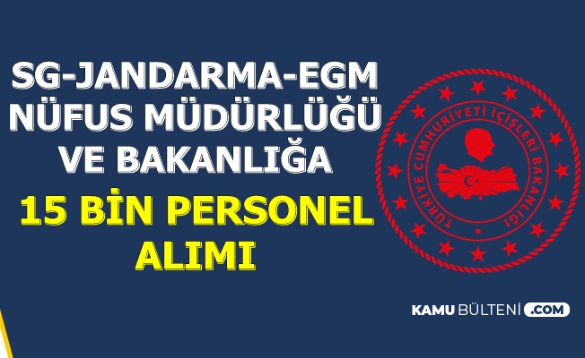 EGM-Jandarma-SG-Nüfus Müdürlüğü ve İçişleri Bakanlığı 15 Bin Kamu Personel Alımı Yapacak