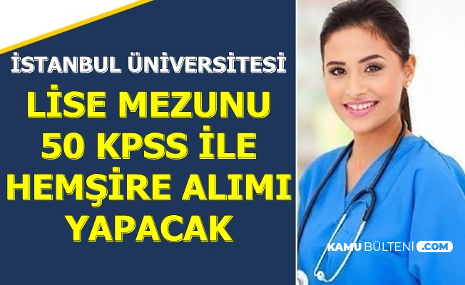 İstanbul Üniversitesi Lise Mezunu 50 KPSS ile Hemşire Alımı Yapacak