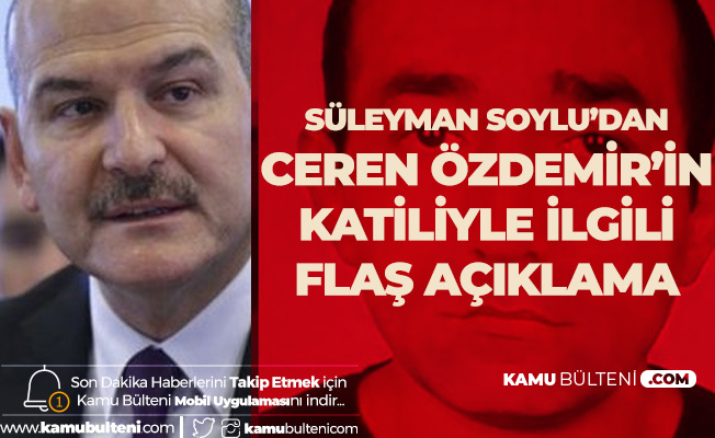 İçişleri Bakanı Süleyman Soylu'dan Ceren Özdemir'in Katiliyle İlgili Açıklama