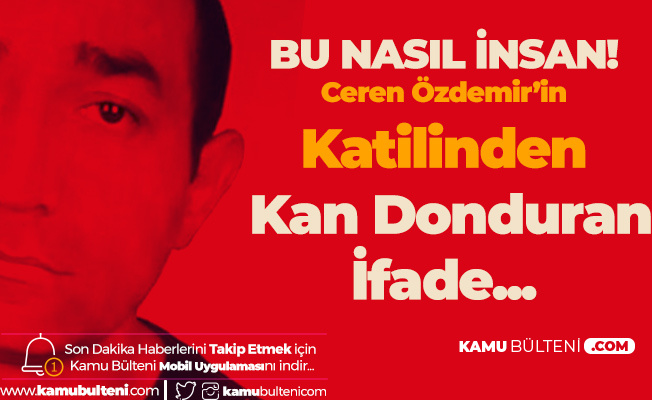 Ceren Özdemir'in Katili Katliam Yapmak için Hazırlık Yapmış! Katilin İfadesi Kan Dondurdu
